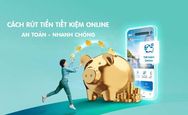 Cách rút tiền tiết kiệm online nhanh, an toàn