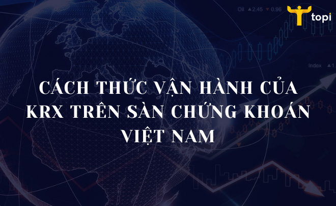 Cách thức vận hành của KRX trên sàn chứng khoán Việt Nam