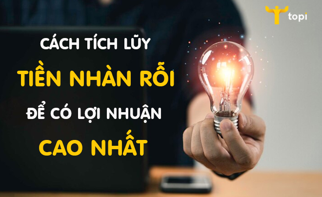 Cách tích lũy tiền nhàn rỗi lợi nhuận cao nhất