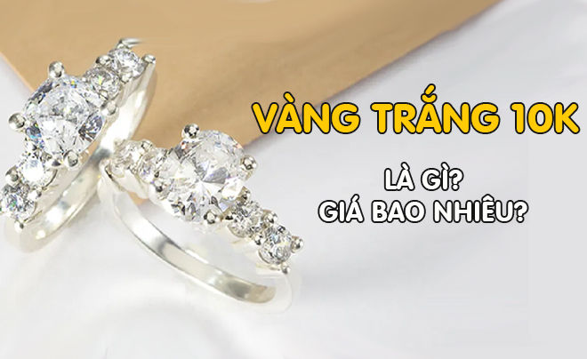 Cập nhật giá vàng trắng 10K mới nhất - TOPI