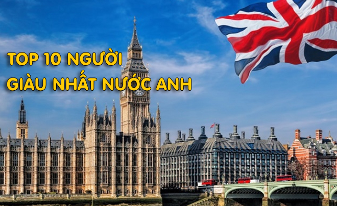 Danh sách 10 tỷ phú giàu nhất nước Anh