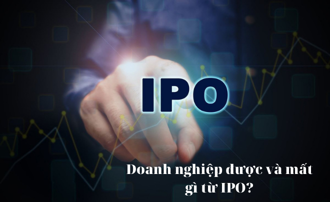 Doanh nghiệp được và mất gì từ IPO?