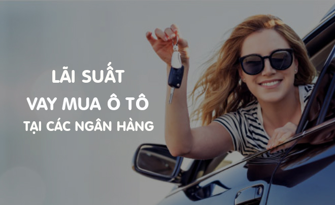 Lãi suất mua ô tô trả góp tại ngân hàng mới nhất