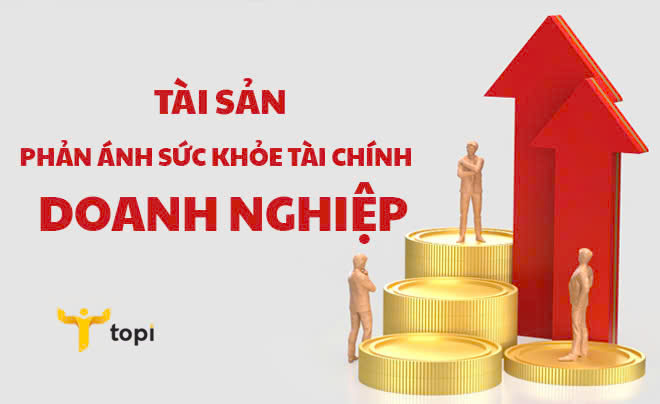 Tài sản phản ánh sức khỏe tài chính của doanh nghiệp - TOPI