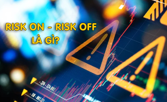 Tìm hiểu về Risk-on Risk-off nghĩa là gì - TOPI