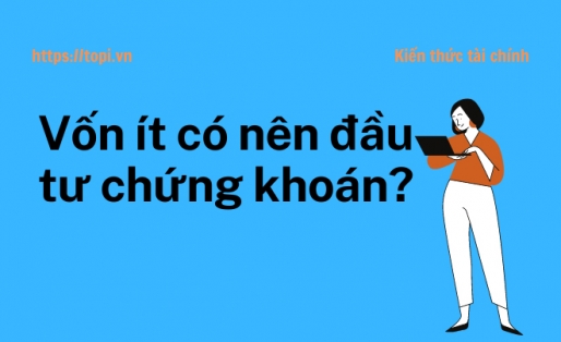 Vốn ít có nên đầu tư chứng khoán? Bí quyết đầu tư chứng khoán từ số vốn nhỏ