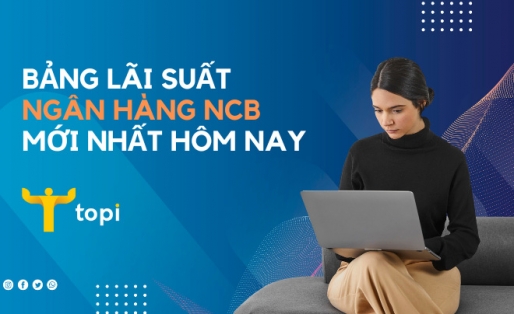 Bảng lãi suất ngân hàng NCB mới nhất hôm nay