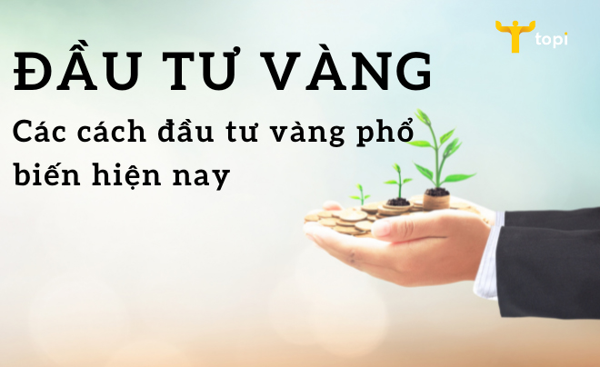 Các cách đầu tư vàng phổ biến hiện nay