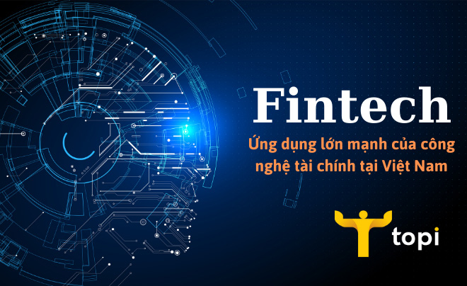 Fintech là gì? Ứng dụng lớn mạnh của công nghệ tài chính tại Việt Nam