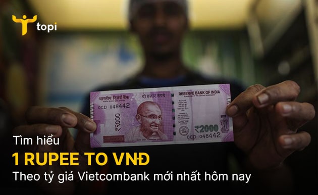 1 Rupee to VND theo tỷ giá Vietcombank mới nhất hôm nay